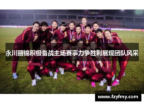 永川丽锦积极备战主场赛事力争胜利展现团队风采