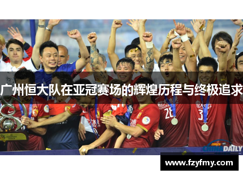 广州恒大队在亚冠赛场的辉煌历程与终极追求