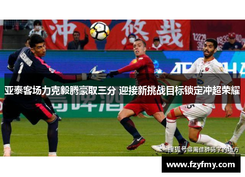 亚泰客场力克毅腾豪取三分 迎接新挑战目标锁定冲超荣耀